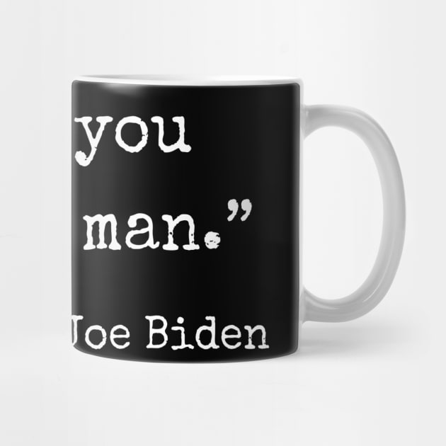 "Will you shut up man." ~Joe Biden (white font) by def·i·ni·tion